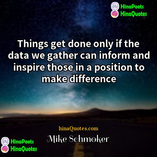 Mike Schmoker Quotes | Things get done only if the data